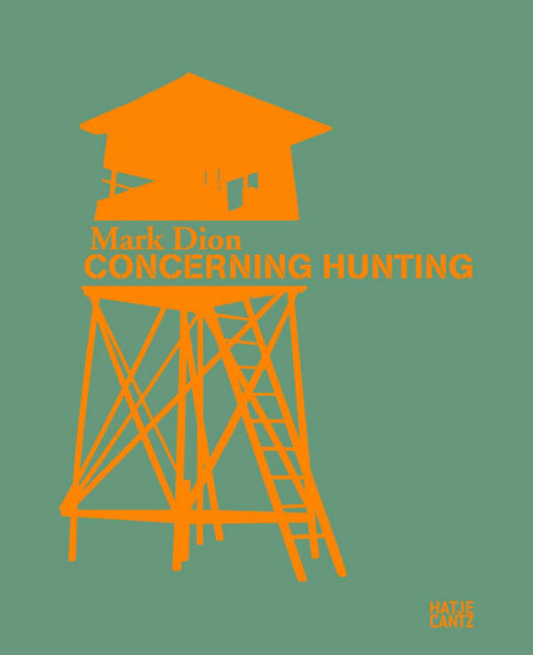 Exhibition catalogue cover. Bright orange silhouette of deer blind on green background. Orange text: "Mark Dion, Concerning Hunting, Hatje Cantz"
